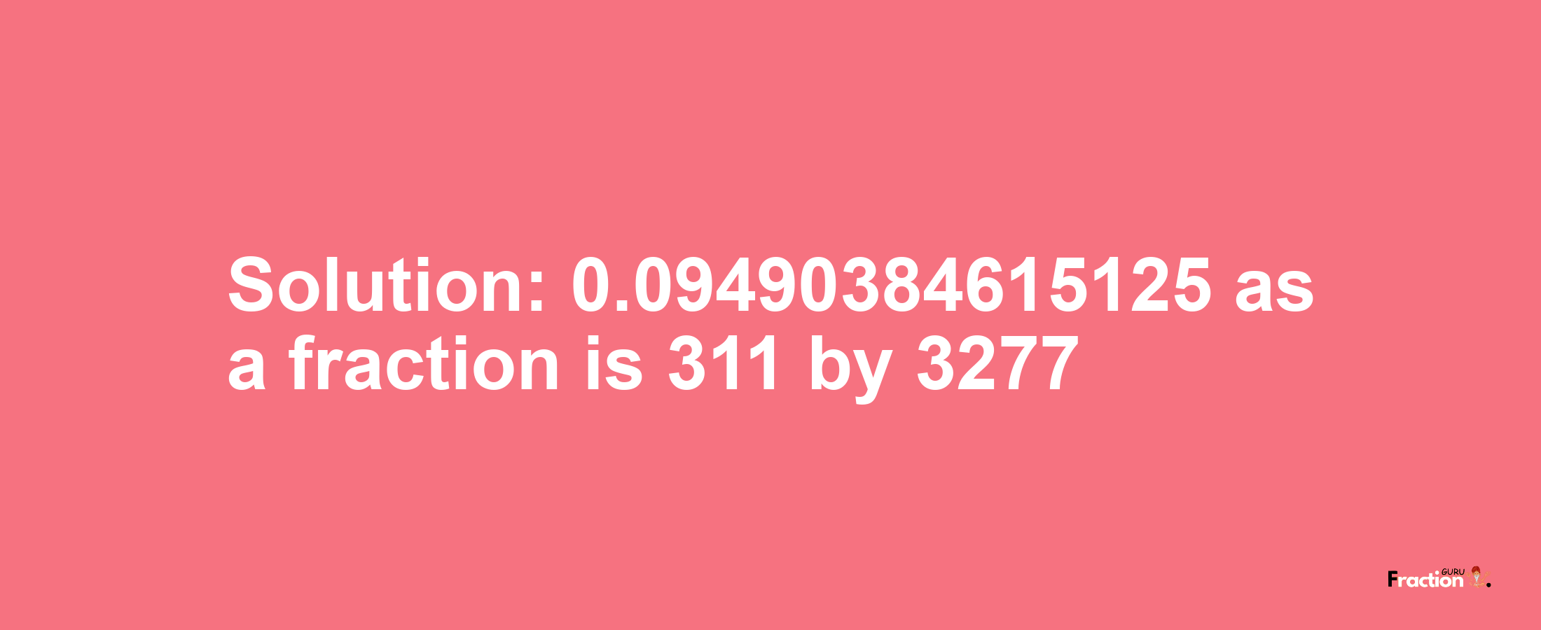 Solution:0.09490384615125 as a fraction is 311/3277